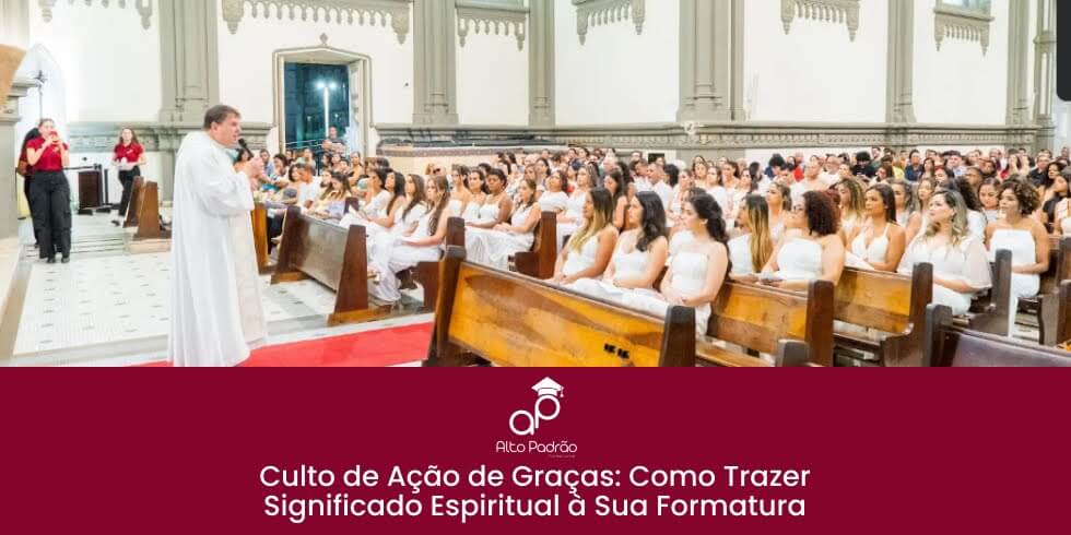 Culto de Ação de Graças: Como Trazer Significado Espiritual à Sua Formatura