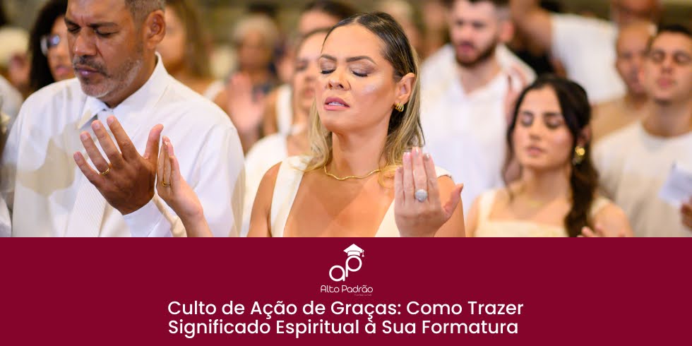 Culto de Ação de Graças: Como Trazer Significado Espiritual à Sua Formatura