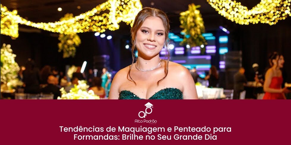 Tendências de Maquiagem e Penteado para Formandas: Brilhe no Seu Grande Dia