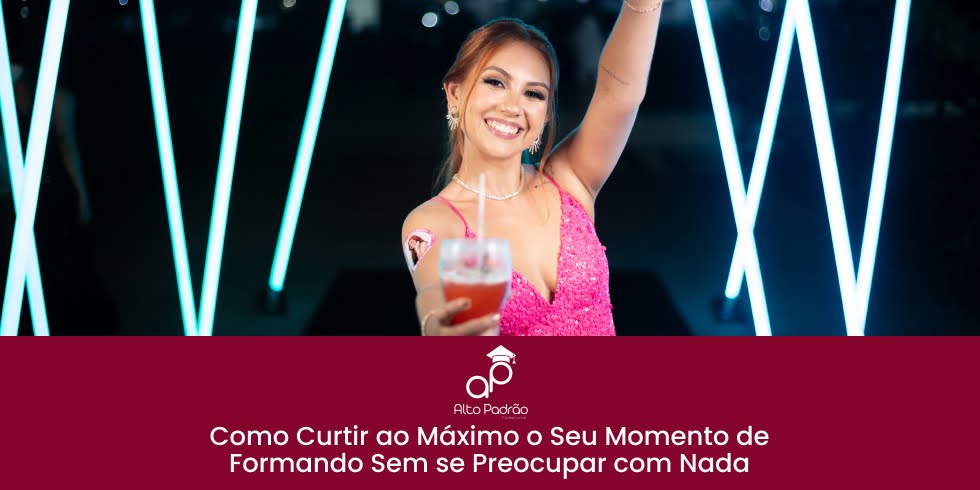 Como Curtir ao Máximo o Seu Momento de Formando Sem se Preocupar com Nada