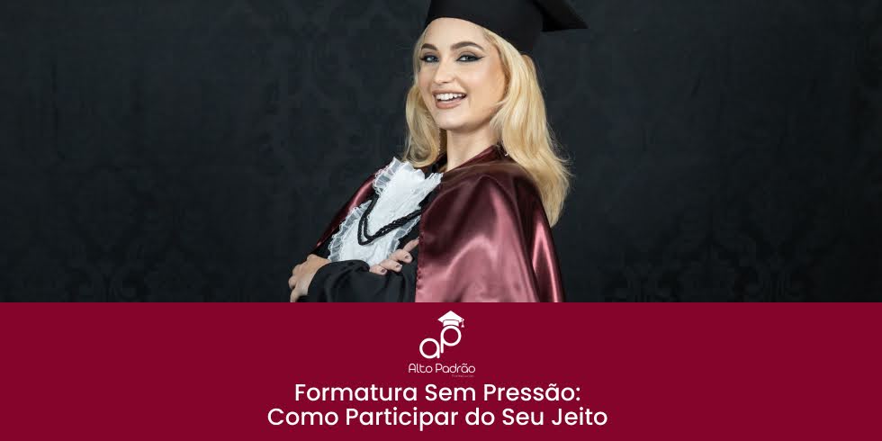 Formatura Sem Pressão: Como Participar do Seu Jeito